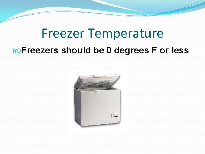 Freezer Temperature Freezers should be 0 degrees F or less 