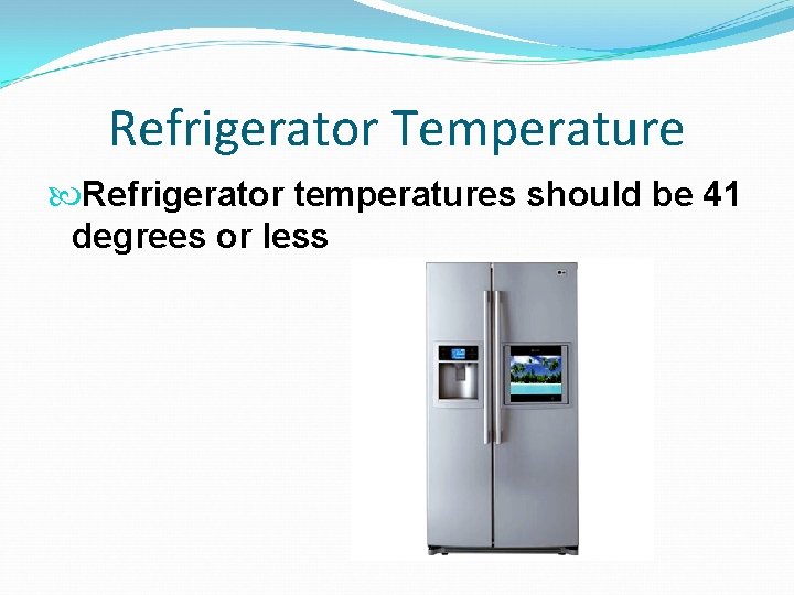 Refrigerator Temperature Refrigerator temperatures should be 41 degrees or less 