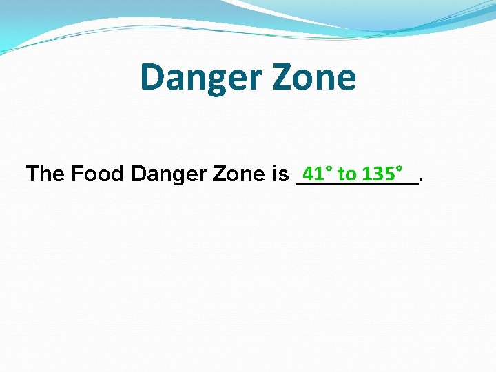 Danger Zone 41° to 135° The Food Danger Zone is _____. 