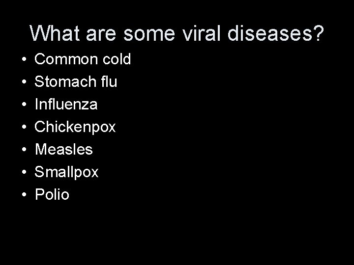 What are some viral diseases? • • Common cold Stomach flu Influenza Chickenpox Measles