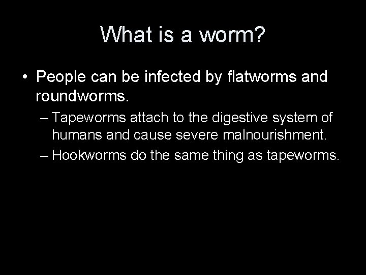 What is a worm? • People can be infected by flatworms and roundworms. –