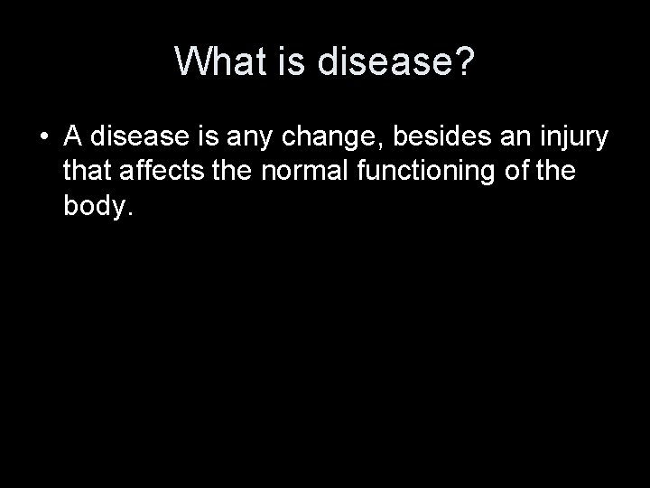 What is disease? • A disease is any change, besides an injury that affects