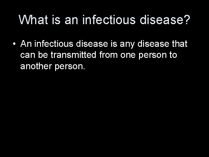 What is an infectious disease? • An infectious disease is any disease that can