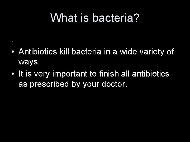 What is bacteria? . • Antibiotics kill bacteria in a wide variety of ways.