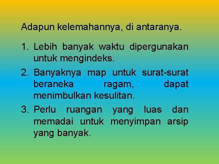 Adapun kelemahannya, di antaranya. 1. Lebih banyak waktu dipergunakan untuk mengindeks. 2. Banyaknya map