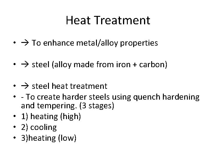 Heat Treatment • To enhance metal/alloy properties • steel (alloy made from iron +