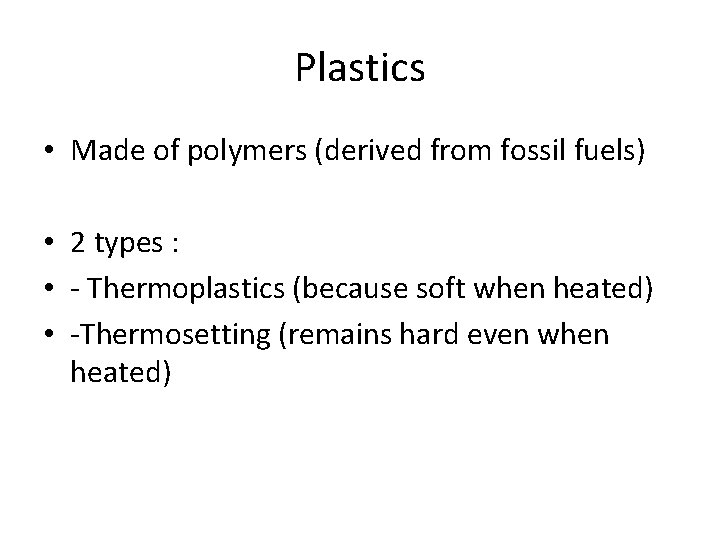 Plastics • Made of polymers (derived from fossil fuels) • 2 types : •