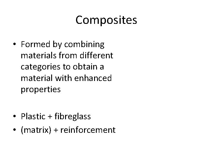 Composites • Formed by combining materials from different categories to obtain a material with