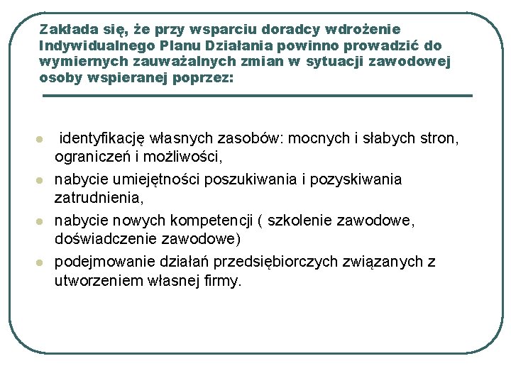 Zakłada się, że przy wsparciu doradcy wdrożenie Indywidualnego Planu Działania powinno prowadzić do wymiernych