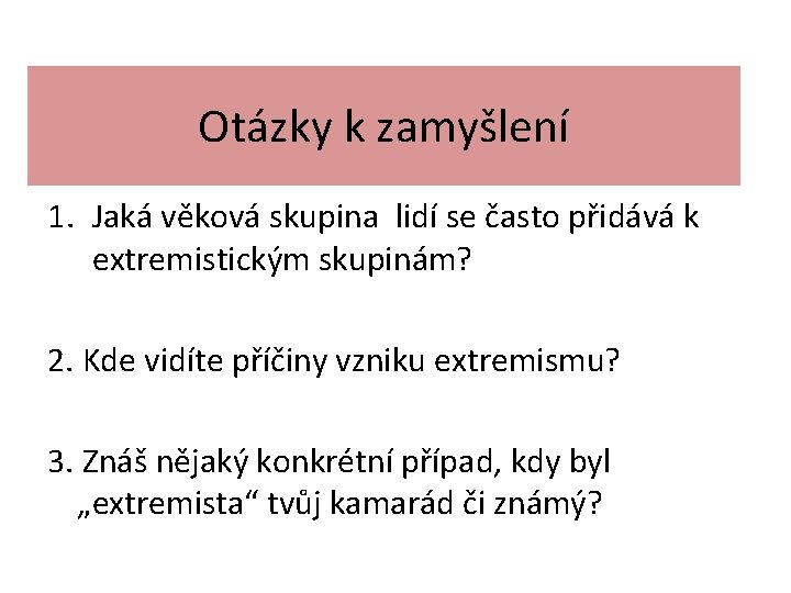 Otázky k zamyšlení 1. Jaká věková skupina lidí se často přidává k extremistickým skupinám?