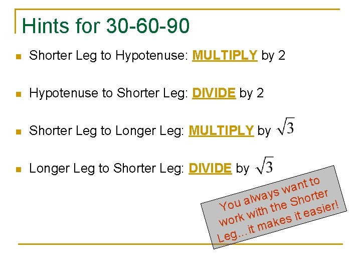 Hints for 30 -60 -90 n Shorter Leg to Hypotenuse: MULTIPLY by 2 n