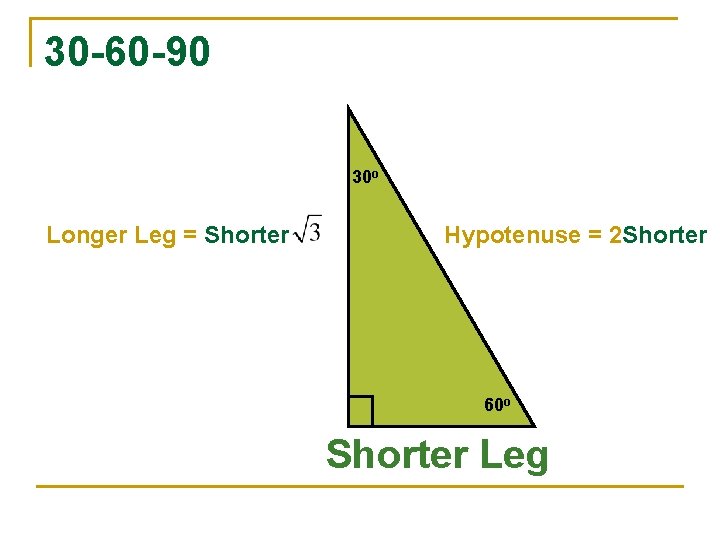 30 -60 -90 30 o Longer Leg = Shorter Hypotenuse = 2 Shorter 60