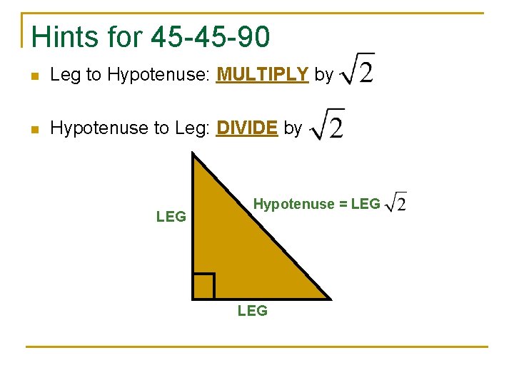 Hints for 45 -45 -90 n Leg to Hypotenuse: MULTIPLY by n Hypotenuse to