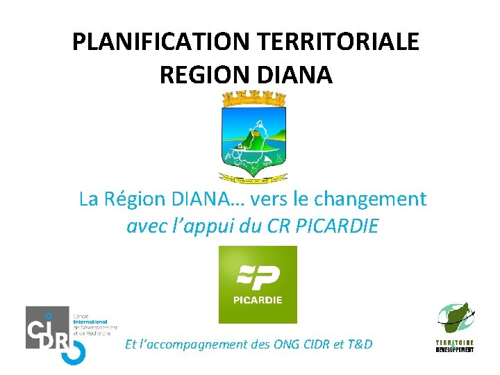 PLANIFICATION TERRITORIALE REGION DIANA La Région DIANA… vers le changement avec l’appui du CR