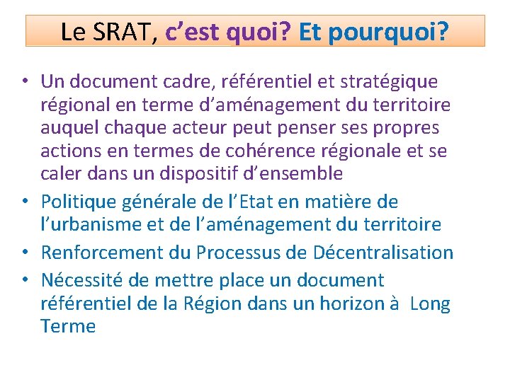 Le SRAT, c’est quoi? Et pourquoi? • Un document cadre, référentiel et stratégique régional