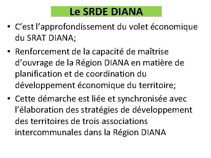 Le SRDE DIANA • C’est l’approfondissement du volet économique du SRAT DIANA; • Renforcement