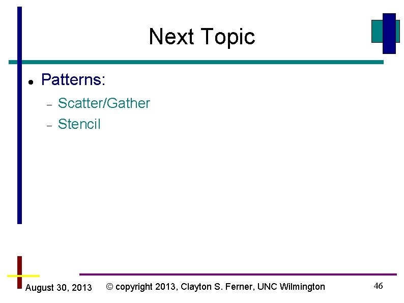 Next Topic Patterns: Scatter/Gather Stencil August 30, 2013 © copyright 2013, Clayton S. Ferner,