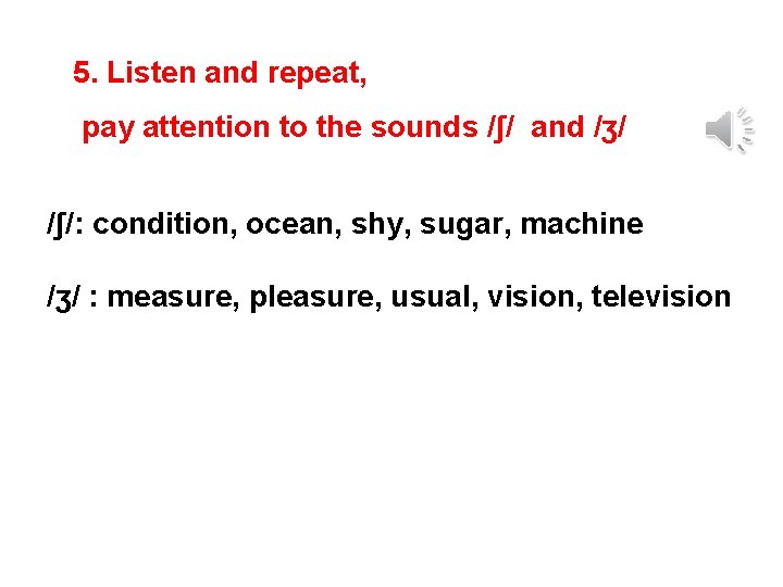 5. Listen and repeat, pay attention to the sounds /ʃ/ and /ʒ/ /ʃ/: condition,