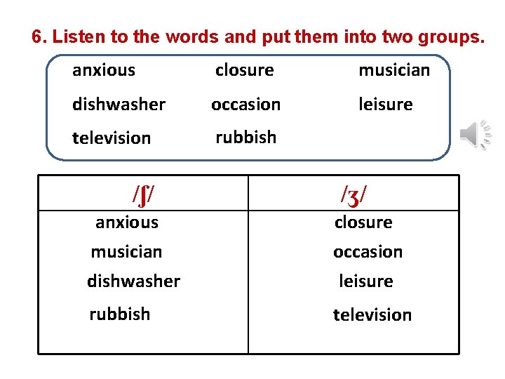 6. Listen to the words and put them into two groups. anxious closure musician