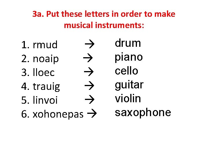 3 a. Put these letters in order to make musical instruments: 1. rmud 2.