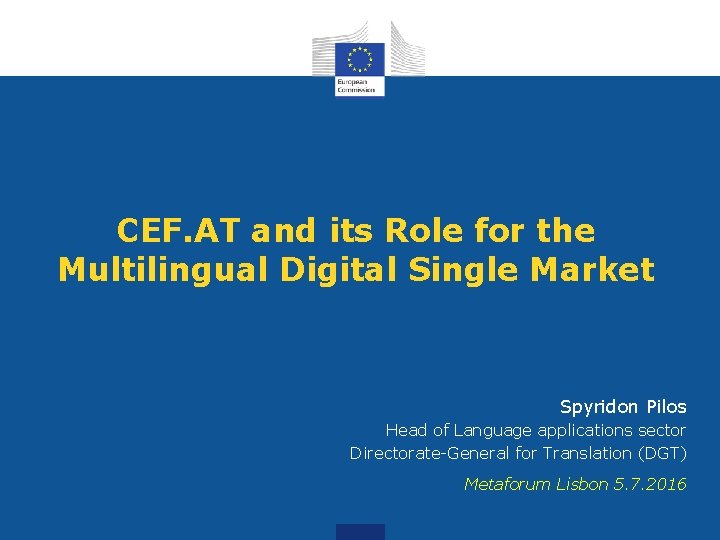 CEF. AT and its Role for the Multilingual Digital Single Market Spyridon Pilos Head