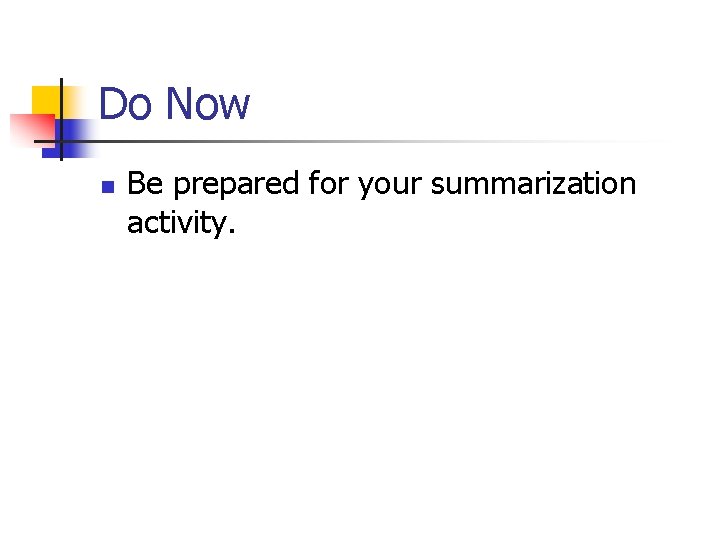 Do Now n Be prepared for your summarization activity. 