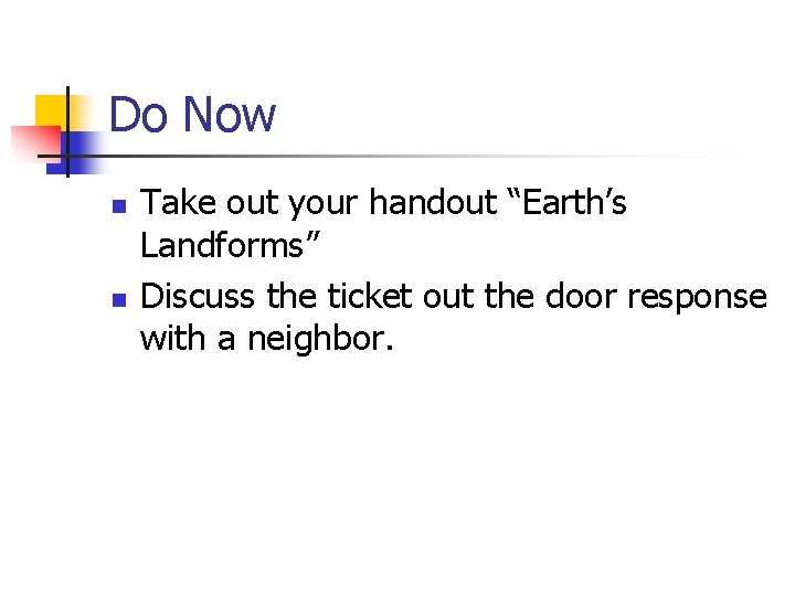 Do Now n n Take out your handout “Earth’s Landforms” Discuss the ticket out