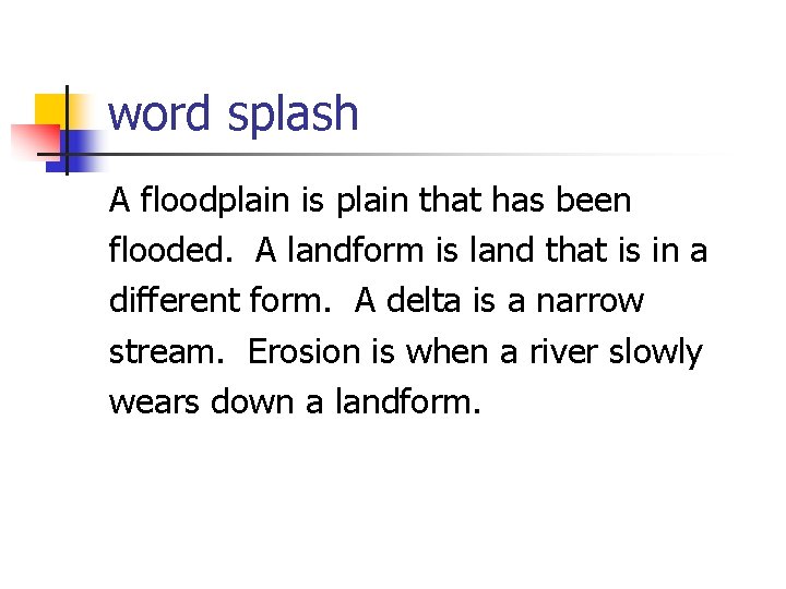 word splash A floodplain is plain that has been flooded. A landform is land