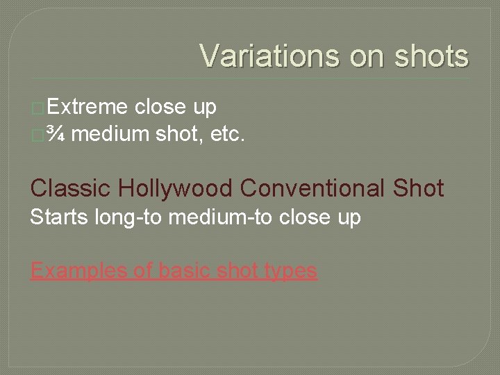 Variations on shots �Extreme close up �¾ medium shot, etc. Classic Hollywood Conventional Shot