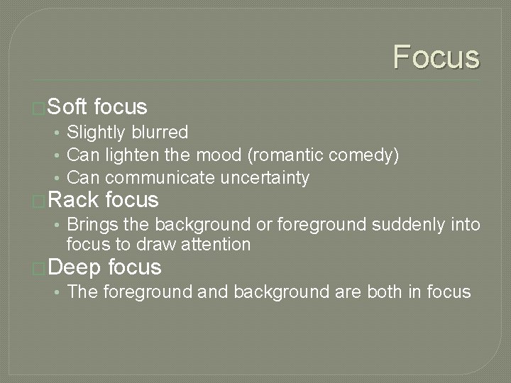 Focus �Soft focus • Slightly blurred • Can lighten the mood (romantic comedy) •