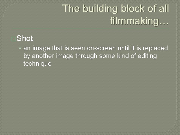 The building block of all filmmaking… �Shot • an image that is seen on-screen