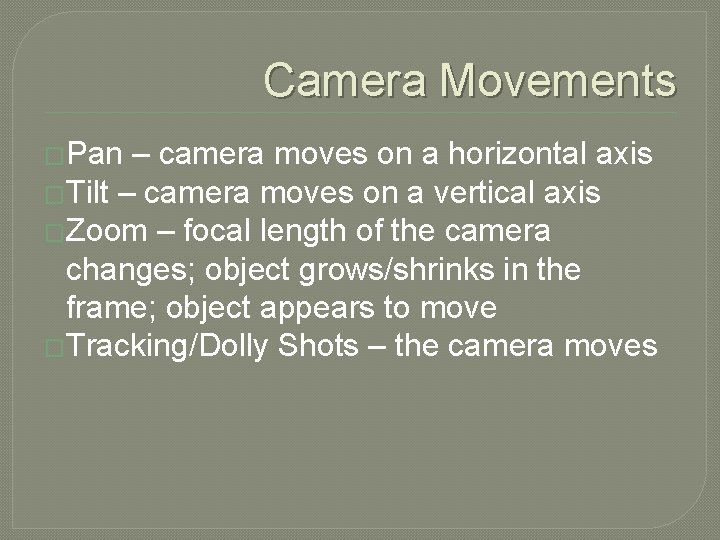 Camera Movements �Pan – camera moves on a horizontal axis �Tilt – camera moves