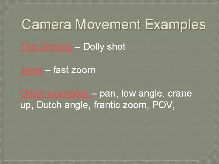 Camera Movement Examples �The Shining – Dolly shot �Jaws �Other – fast zoom examples