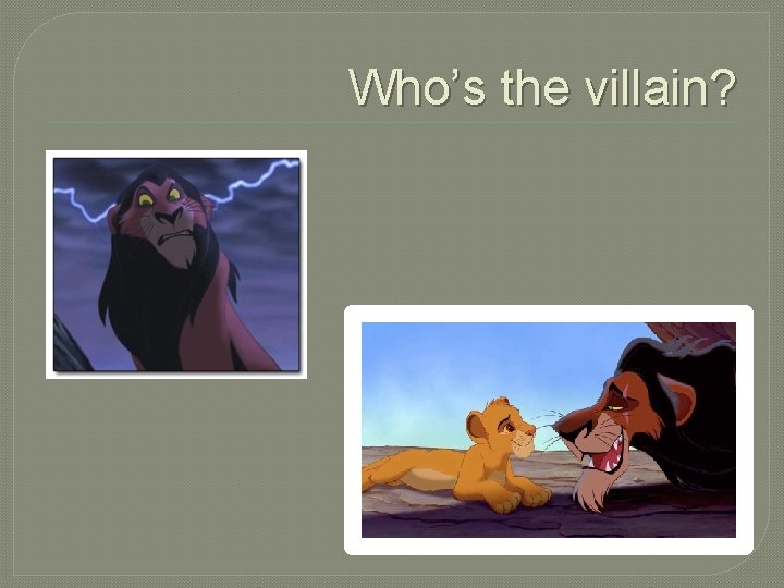 Who’s the villain? 