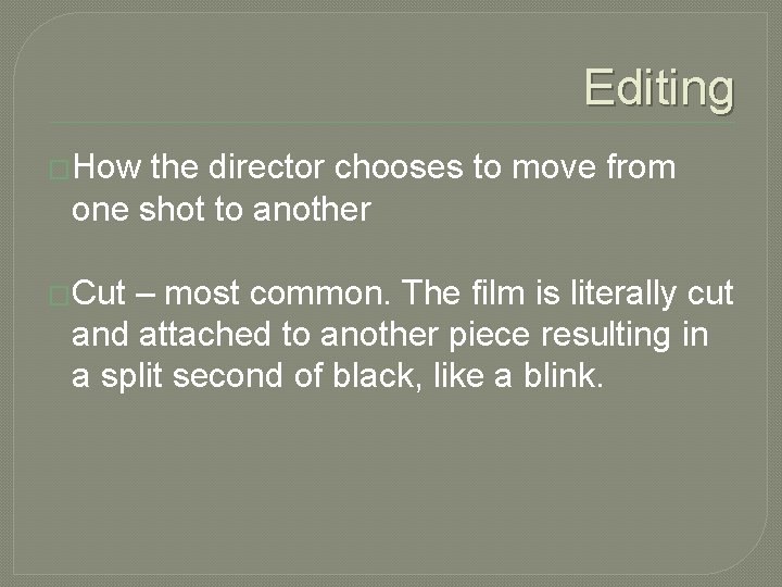 Editing �How the director chooses to move from one shot to another �Cut –