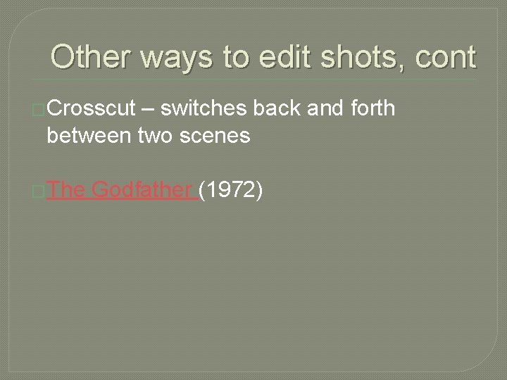 Other ways to edit shots, cont �Crosscut – switches back and forth between two