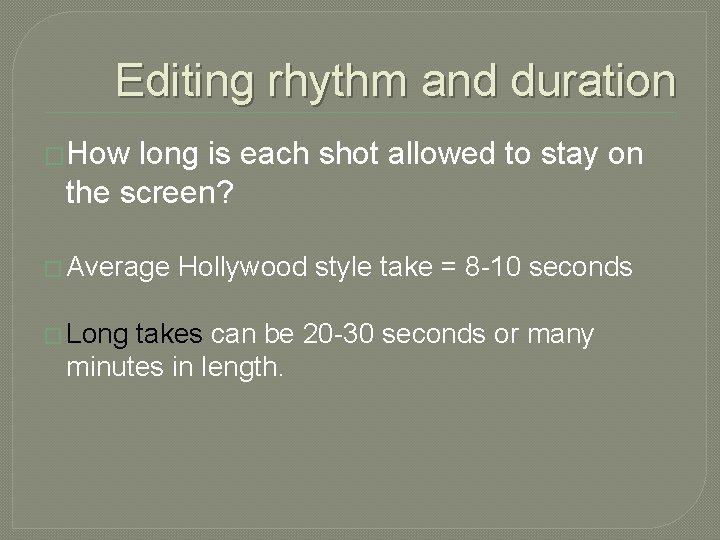 Editing rhythm and duration �How long is each shot allowed to stay on the