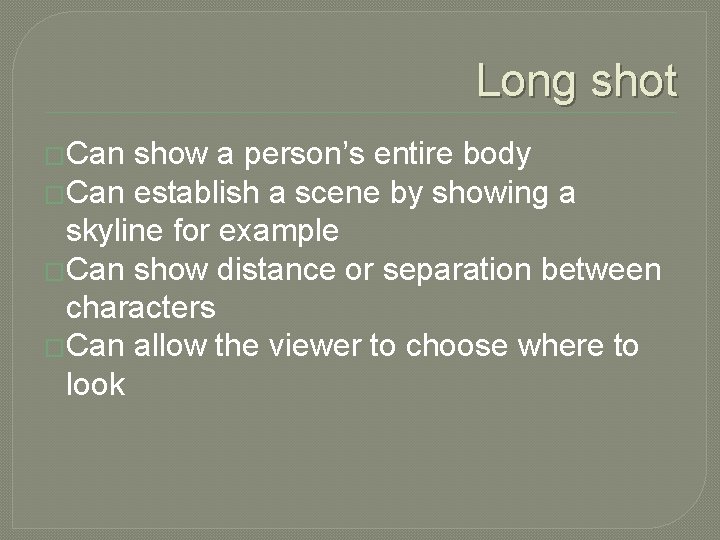 Long shot �Can show a person’s entire body �Can establish a scene by showing