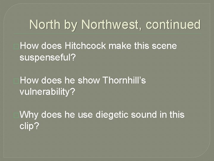 North by Northwest, continued �How does Hitchcock make this scene suspenseful? �How does he