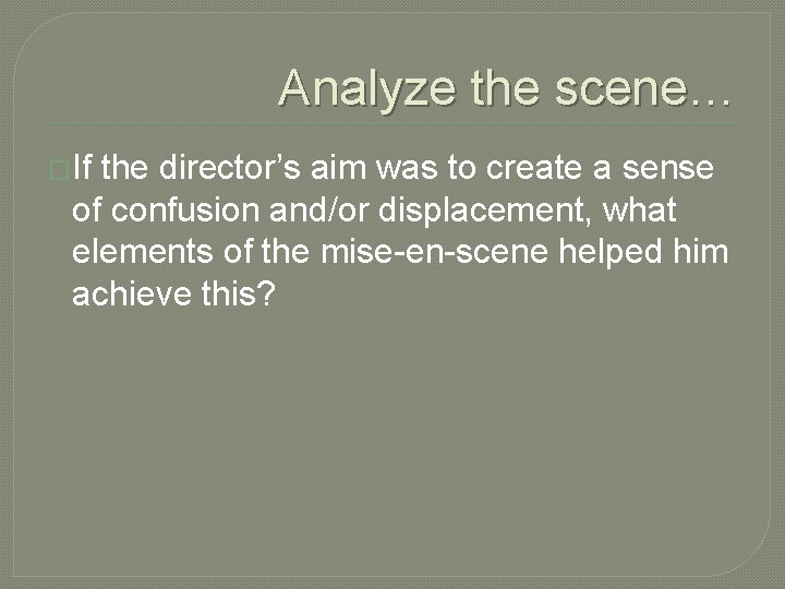 Analyze the scene… �If the director’s aim was to create a sense of confusion