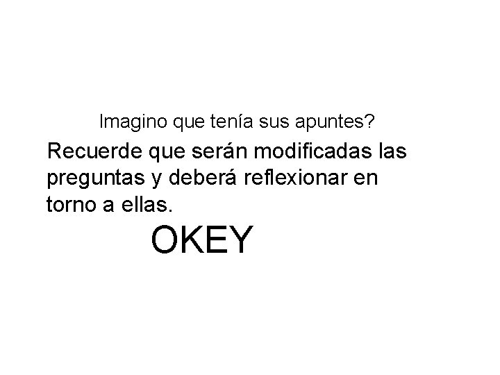 Imagino que tenía sus apuntes? Recuerde que serán modificadas las preguntas y deberá reflexionar