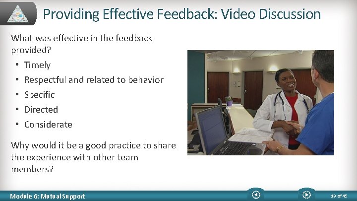 Providing Effective Feedback: Video Discussion What was effective in the feedback provided? • Timely