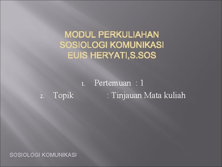 MODUL PERKULIAHAN SOSIOLOGI KOMUNIKASI EUIS HERYATI, S. SOS 1. 2. Topik SOSIOLOGI KOMUNIKASI Pertemuan