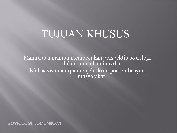 TUJUAN KHUSUS - Mahasiswa mampu membedakan perspektip sosiologi dalam memahami media - Mahasiswa mampu