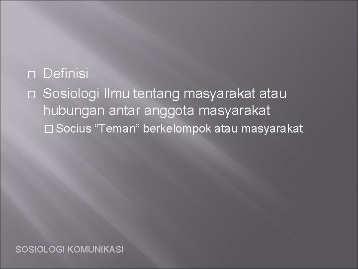 � � Definisi Sosiologi Ilmu tentang masyarakat atau hubungan antar anggota masyarakat � Socius