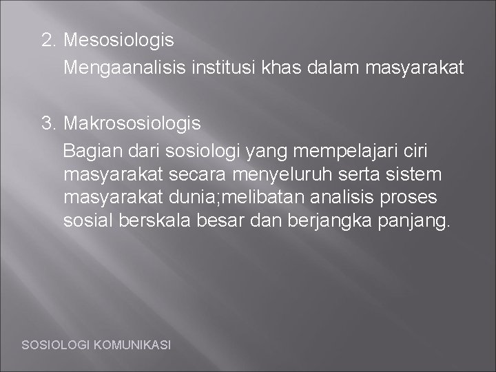 2. Mesosiologis Mengaanalisis institusi khas dalam masyarakat 3. Makrososiologis Bagian dari sosiologi yang mempelajari