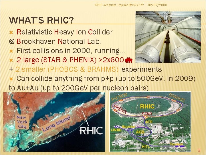 RHIC overview - raphael@in 2 p 3. fr 02/07/2008 WHAT’S RHIC? Relativistic Heavy Ion