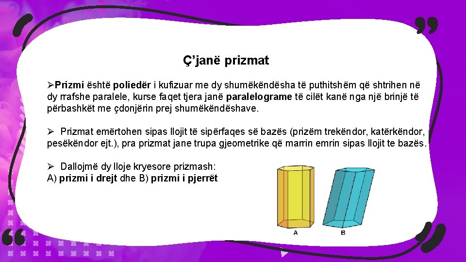 Ç’janë prizmat ØPrizmi është poliedër i kufizuar me dy shumëkëndësha të puthitshëm që shtrihen