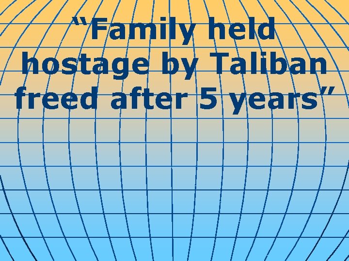 “Family held hostage by Taliban freed after 5 years” 