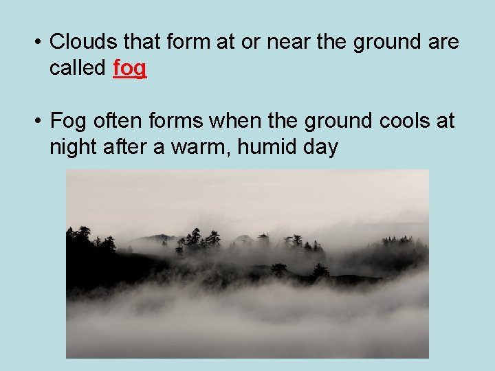  • Clouds that form at or near the ground are called fog •